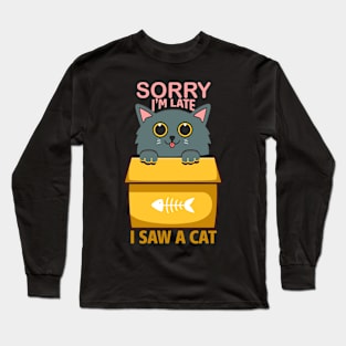 Sorry I'm Late, I saw a Cat Long Sleeve T-Shirt